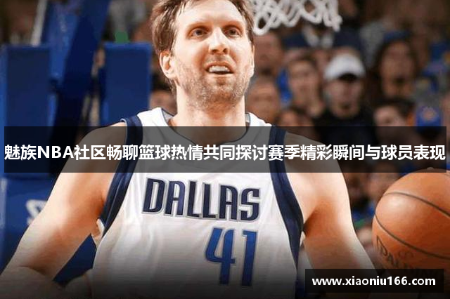 魅族NBA社区畅聊篮球热情共同探讨赛季精彩瞬间与球员表现